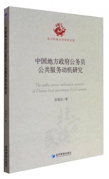 北方民族大學(xué)學(xué)術(shù)文庫(kù)：中國(guó)地方政府公務(wù)員公共服務(wù)動(dòng)機(jī)研究