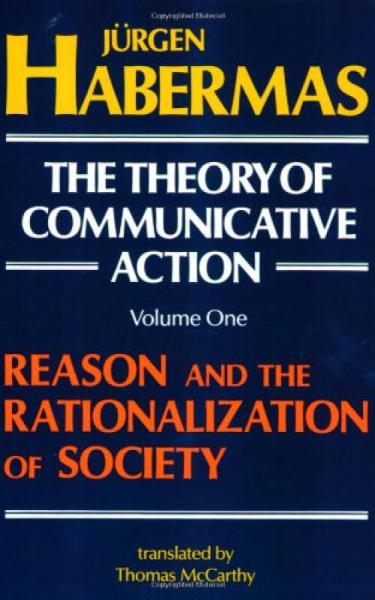 The Theory of Communicative Action：Volume 1: Reason and the Rationalization of Society