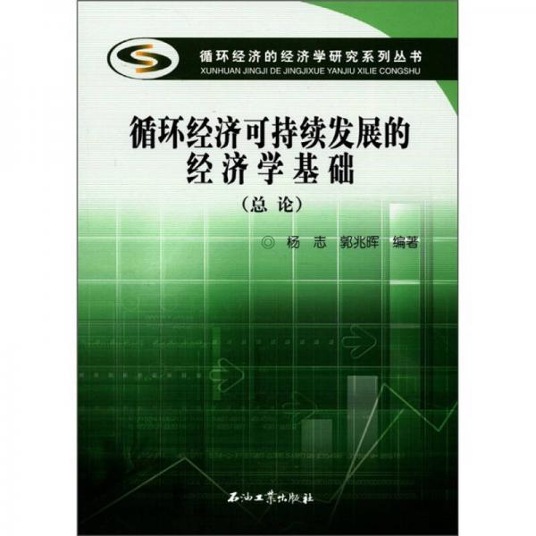 循環(huán)經(jīng)濟(jì)的經(jīng)濟(jì)學(xué)研究系列叢書(shū)：循環(huán)經(jīng)濟(jì)可持續(xù)發(fā)展的經(jīng)濟(jì)學(xué)基礎(chǔ)（總論）