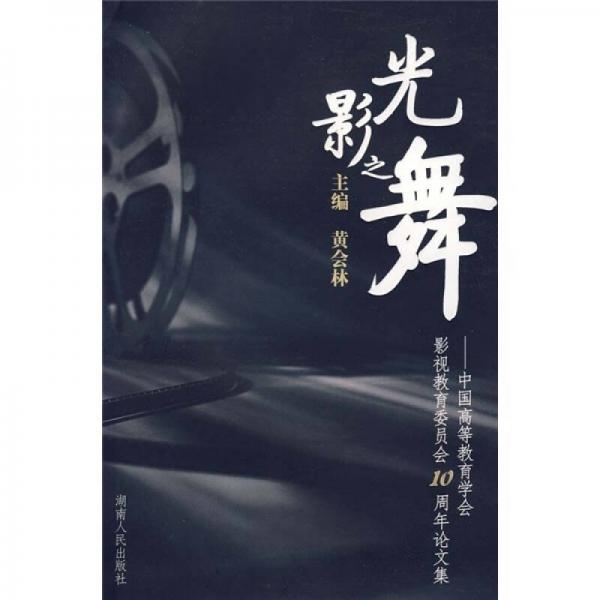 中国高等教育学会影视教育委员会10周年论文集：光影之舞