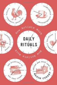 Daily Rituals: How Artists Work：How Great Minds Make Time, Find Inspiration, and Get to Work