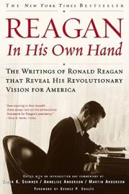 Reagan, in His Own Hand：The Writings of Ronald Reagan That Reveal His Revolutionary Vision for America