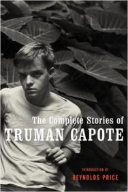 The Complete Stories of Truman Capote：With an Introduction by Reynolds Price