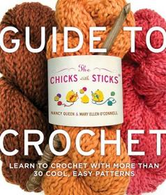 The Chicks with Sticks Guide to Knitting: Learn to Knit with more than 30 Cool, Easy Patterns