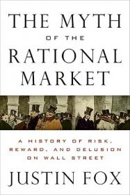 The Myth of the Rational Market：A History of Risk, Reward, and Delusion on Wall Street