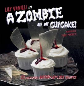 Zombie Cupcakes: From the Grave to the Table with 16 Cupcake Corpses