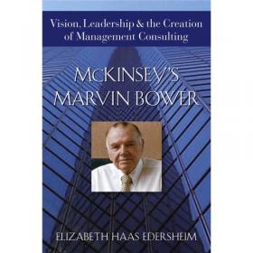 McKinsey's Marvin Bower：Vision, Leadership, and the Creation of Management Consulting