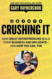 Crushing It!  How Great Entrepreneurs Build Their Business and Influence-and How You Can, Too