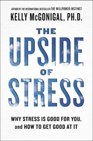The Upside of Stress: Why Stress Is Good for You