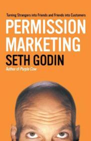 Permission Marketing：Turning Strangers into Friends and Friends into Customers