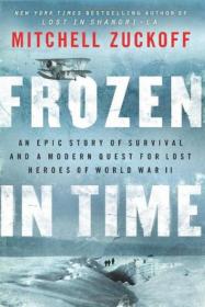 Frozen in Time: An Epic Story of Survival and a Modern Quest for the Lost Heroes of World War II