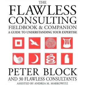 Flawless Consulting: A Guide to Getting Your Expertise Used, 3rd Edition